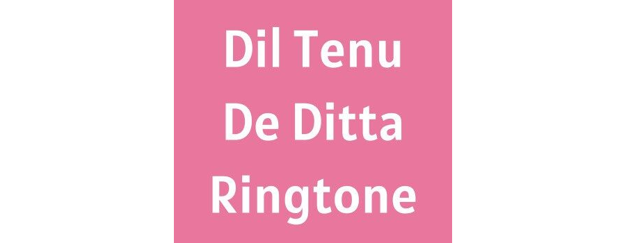 Dil Tenu De Ditta Ringtone Download - Hass Hass