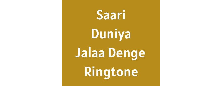 Saari Duniya Jalaa Denge Ringtone Download MP3