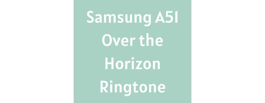 Samsung A51 Over the Horizon Ringtone Download